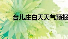 台儿庄白天天气预报和夜间天气预报