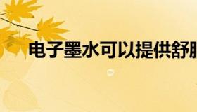 电子墨水可以提供舒服护眼的阅读体验