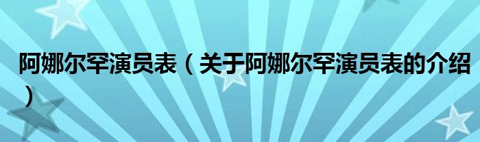 阿娜尔罕演员表（关于阿娜尔罕演员表的介绍）