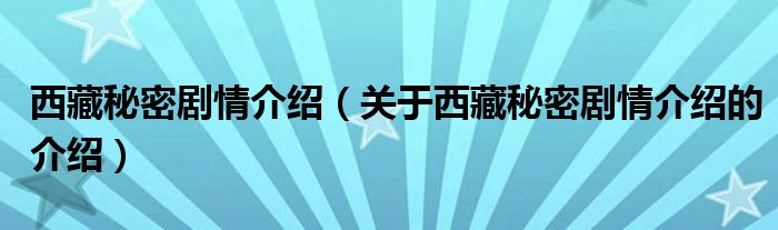 西藏秘密剧情介绍（关于西藏秘密剧情介绍的介绍）