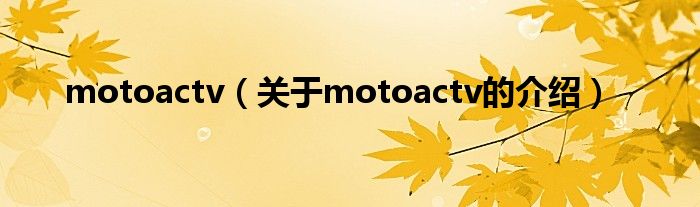 motoactv（关于motoactv的介绍）