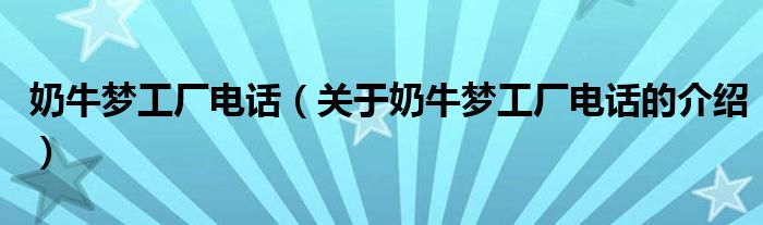 奶牛梦工厂电话（关于奶牛梦工厂电话的介绍）