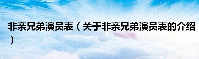 非亲兄弟演员表（关于非亲兄弟演员表的介绍）