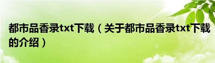 都市品香录txt下载（关于都市品香录txt下载的介绍）