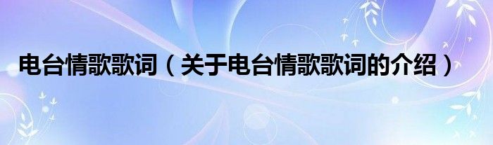 电台情歌歌词（关于电台情歌歌词的介绍）