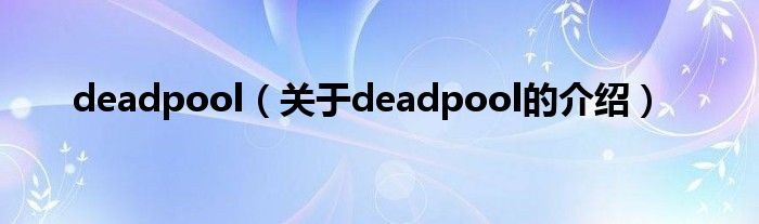 deadpool（关于deadpool的介绍）