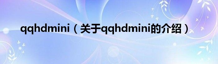 qqhdmini（关于qqhdmini的介绍）