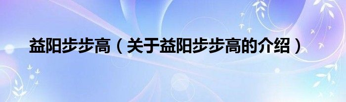 益阳步步高（关于益阳步步高的介绍）