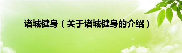 诸城健身（关于诸城健身的介绍）