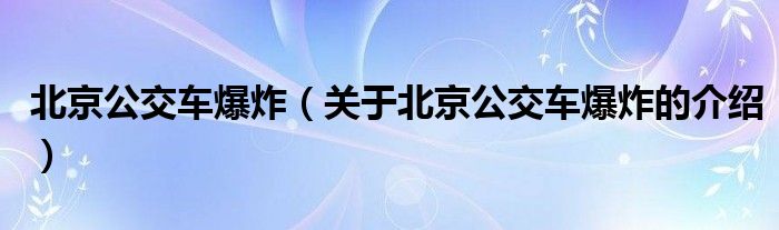 北京公交车爆炸（关于北京公交车爆炸的介绍）