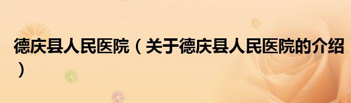 德庆县人民医院（关于德庆县人民医院的介绍）