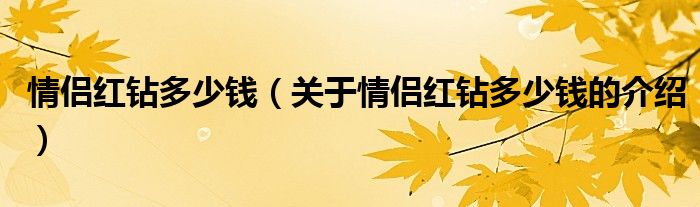 情侣红钻多少钱（关于情侣红钻多少钱的介绍）