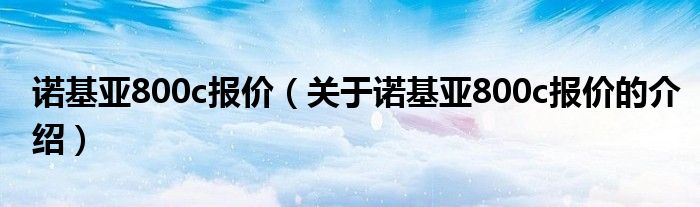 诺基亚800c报价（关于诺基亚800c报价的介绍）