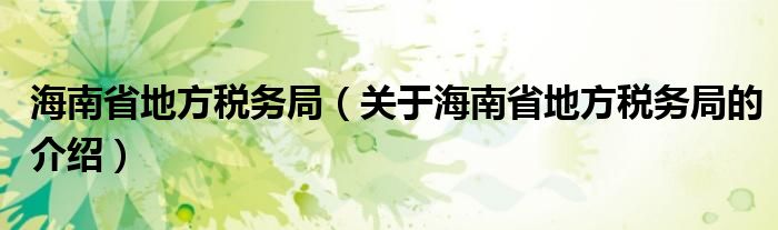 海南省地方税务局（关于海南省地方税务局的介绍）