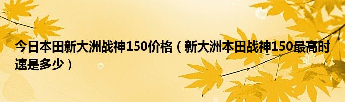 今日本田新大洲战神150价格（新大洲本田战神150最高时速是多少）