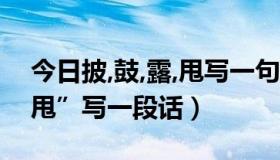 今日披,鼓,露,甩写一句话（用“披、鼓、露、甩”写一段话）