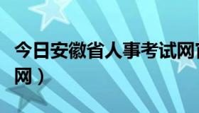 今日安徽省人事考试网官网（安徽省人事考试网）