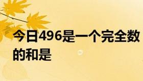 今日496是一个完全数，那么496的所有因数的和是  