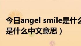 今日angel smile是什么品牌（Smile Angel 是什么中文意思）