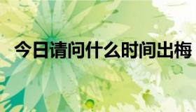 今日请问什么时间出梅（请问什么叫坝上）