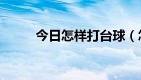 今日怎样打台球（怎样打尤纳斯）