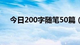 今日200字随笔50篇（200字随笔大全）