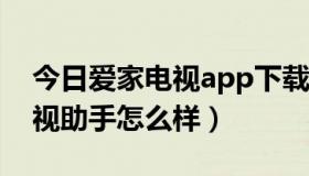 今日爱家电视app下载官网（爱家TV智能电视助手怎么样）