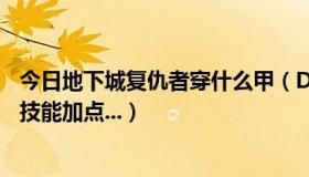 今日地下城复仇者穿什么甲（DNF新版复仇者穿什么甲，和技能加点...）
