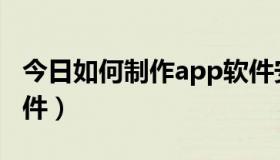 今日如何制作app软件安卓（如何制作app软件）