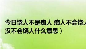 今日饶人不是痴人 痴人不会饶人的拼音（饶人不是痴汉，痴汉不会饶人什么意思）