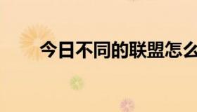 今日不同的联盟怎么样？有优势吗？