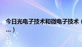 今日光电子技术和微电子技术（光电子和微电子有什么区别…）