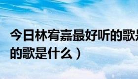 今日林宥嘉最好听的歌是哪首（林宥嘉最好听的歌是什么）