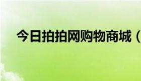今日拍拍网购物商城（拍拍网购物！！）