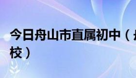 今日舟山市直属初中（舟山市教育局的直属学校）