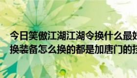 今日笑傲江湖江湖令换什么最好（笑傲江湖ol华山用英雄令换装备怎么换的都是加唐门的技能）