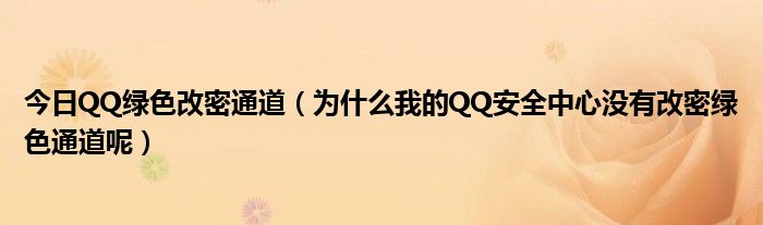 今日QQ绿色改密通道（为什么我的QQ安全中心没有改密绿色通道呢）