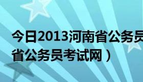今日2013河南省公务员考试真题（2013河南省公务员考试网）