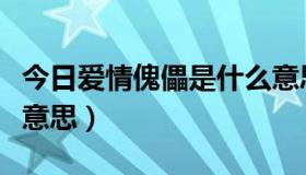 今日爱情傀儡是什么意思啊（爱情傀儡是什么意思）