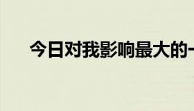 今日对我影响最大的一件事700字作文