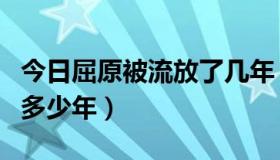 今日屈原被流放了几年（屈原两次各被流放了多少年）