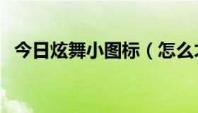 今日炫舞小图标（怎么才能点亮炫舞图标）