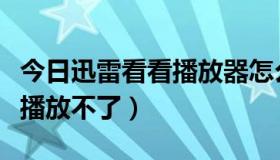 今日迅雷看看播放器怎么倍速播放（迅雷看看播放不了）