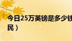 今日25万英镑是多少钱（25万英镑是多少人民）
