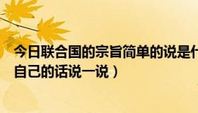 今日联合国的宗旨简单的说是什么（联合国的宗旨是什么样自己的话说一说）