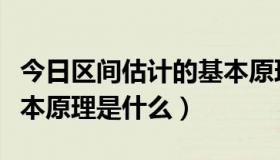 今日区间估计的基本原理图文（区间估计的基本原理是什么）