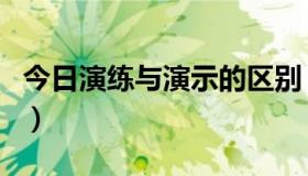 今日演练与演示的区别（演练与演习有何区别）