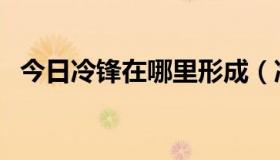 今日冷锋在哪里形成（冷锋是怎样形成的）