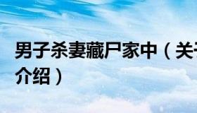 男子杀妻藏尸家中（关于男子杀妻藏尸家中的介绍）