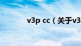 v3p cc（关于v3p cc的介绍）